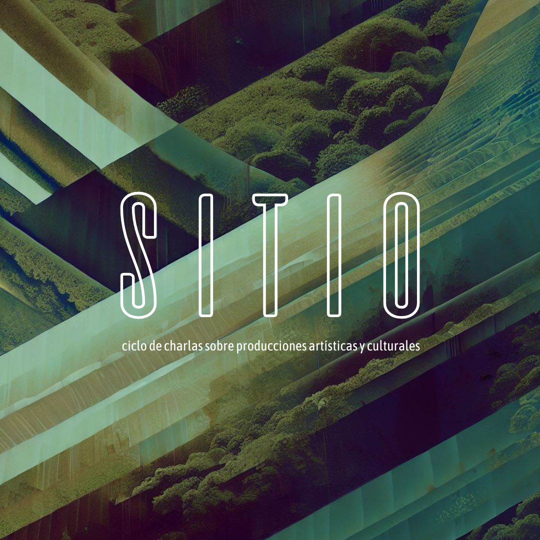 SITIO - Ciclo de charlas sobre producciones artísticas y culturales